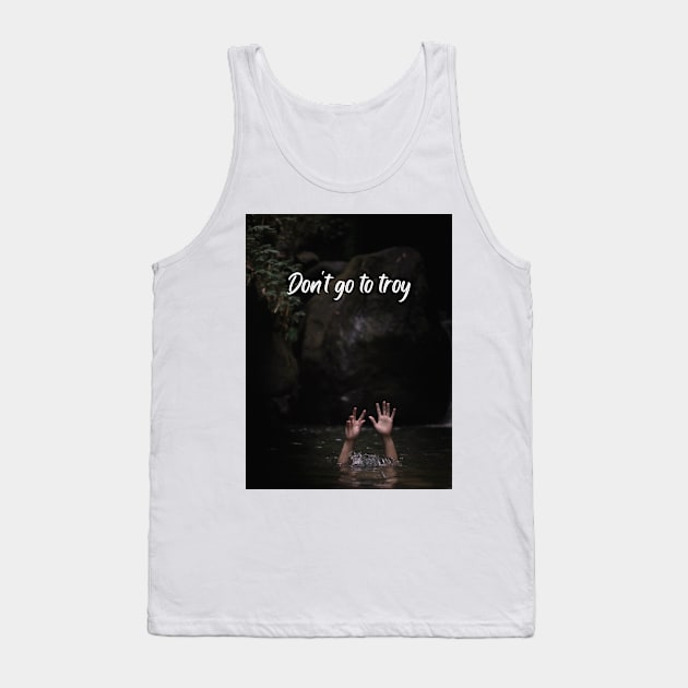 Don't go to Troy Tank Top by ThePureAudacity